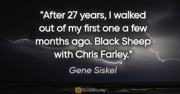 Gene Siskel quote: "After 27 years, I walked out of my first one a few months ago...."