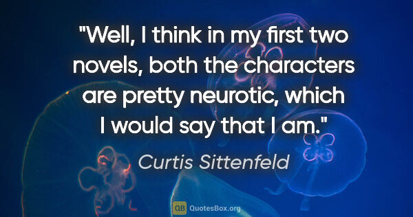 Curtis Sittenfeld quote: "Well, I think in my first two novels, both the characters are..."