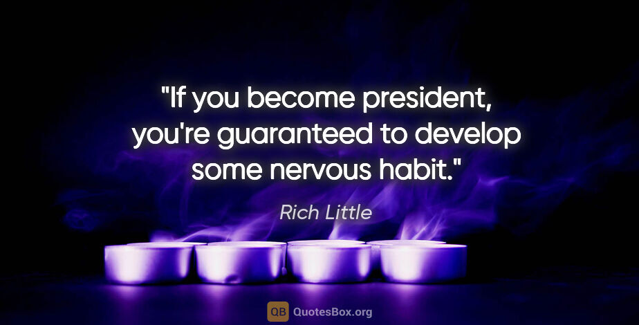 Rich Little quote: "If you become president, you're guaranteed to develop some..."