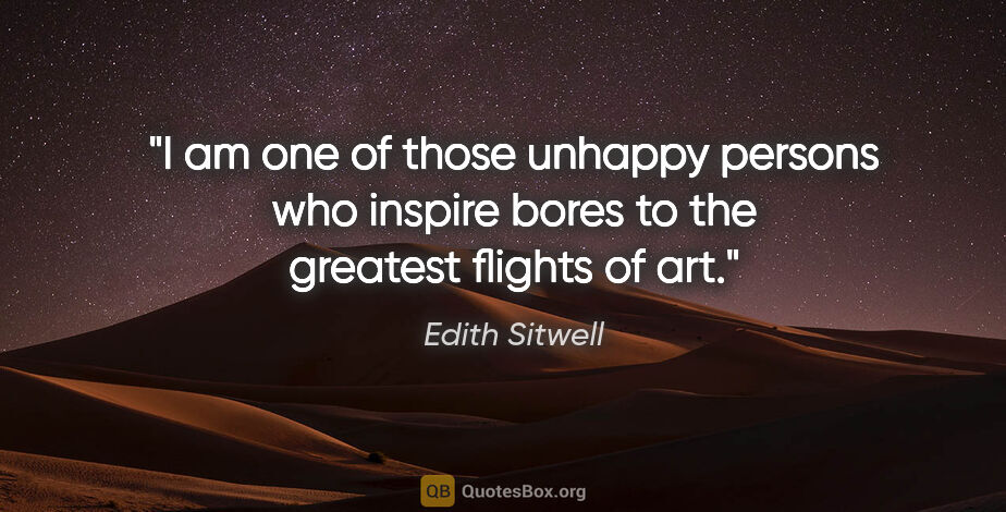 Edith Sitwell quote: "I am one of those unhappy persons who inspire bores to the..."