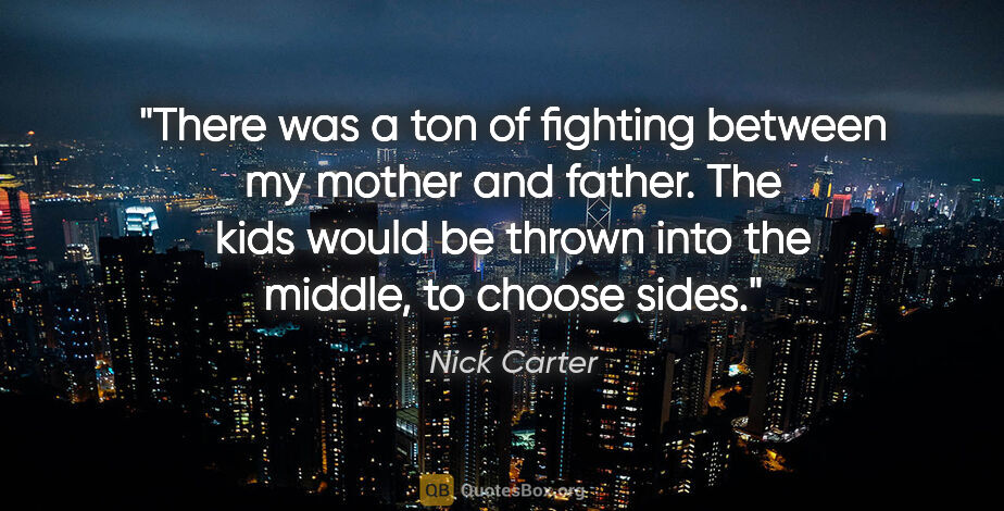 Nick Carter quote: "There was a ton of fighting between my mother and father. The..."