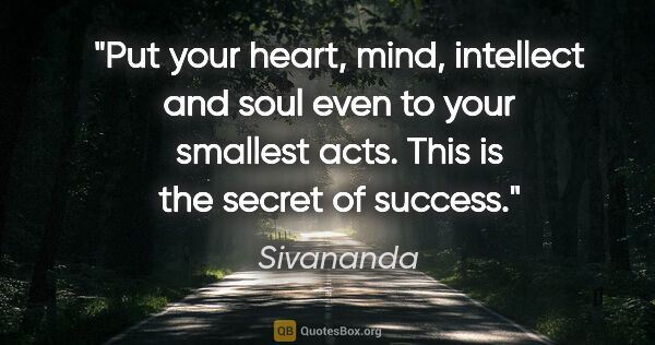 Sivananda quote: "Put your heart, mind, intellect and soul even to your smallest..."