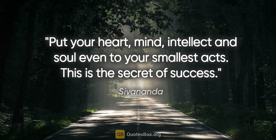 Sivananda quote: "Put your heart, mind, intellect and soul even to your smallest..."