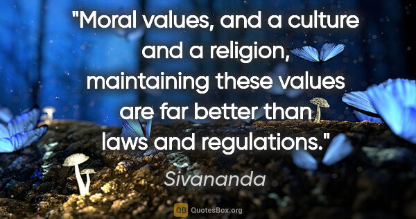 Sivananda quote: "Moral values, and a culture and a religion, maintaining these..."