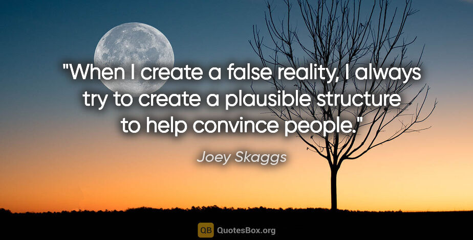 Joey Skaggs quote: "When I create a false reality, I always try to create a..."