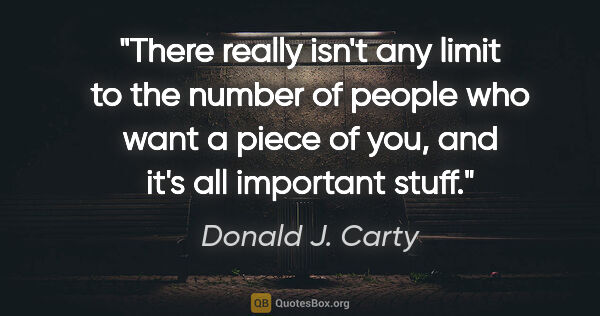 Donald J. Carty quote: "There really isn't any limit to the number of people who want..."