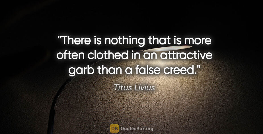 Titus Livius quote: "There is nothing that is more often clothed in an attractive..."