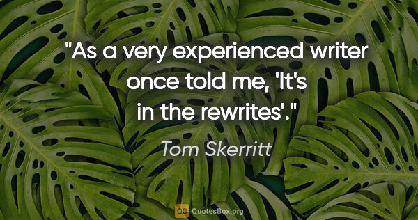 Tom Skerritt quote: "As a very experienced writer once told me, 'It's in the..."