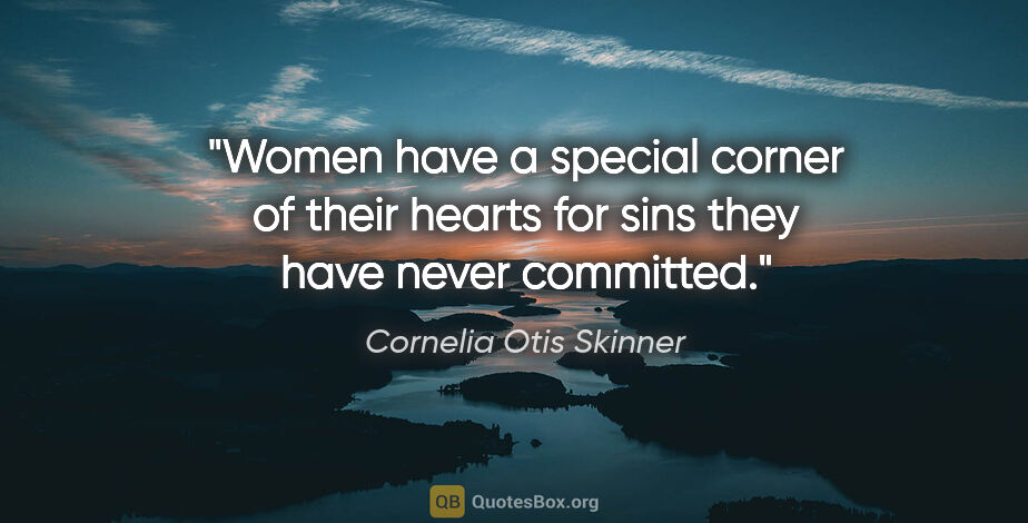 Cornelia Otis Skinner quote: "Women have a special corner of their hearts for sins they have..."