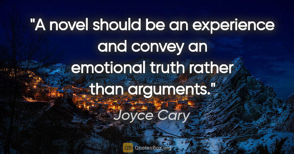 Joyce Cary quote: "A novel should be an experience and convey an emotional truth..."