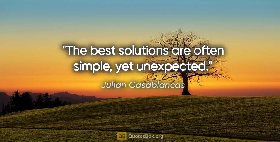 Julian Casablancas quote: "The best solutions are often simple, yet unexpected."