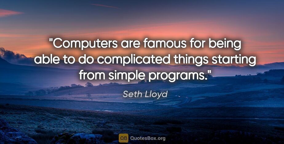 Seth Lloyd quote: "Computers are famous for being able to do complicated things..."