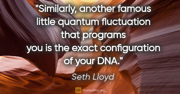 Seth Lloyd quote: "Similarly, another famous little quantum fluctuation that..."