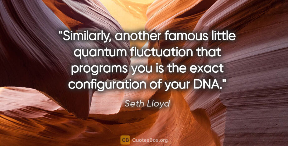 Seth Lloyd quote: "Similarly, another famous little quantum fluctuation that..."