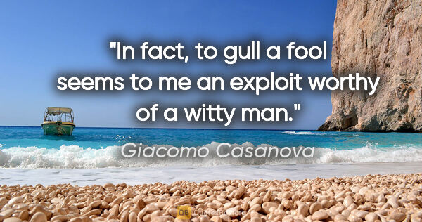 Giacomo Casanova quote: "In fact, to gull a fool seems to me an exploit worthy of a..."