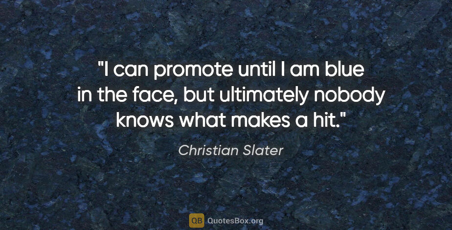Christian Slater quote: "I can promote until I am blue in the face, but ultimately..."
