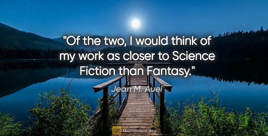 Jean M. Auel quote: "Of the two, I would think of my work as closer to Science..."