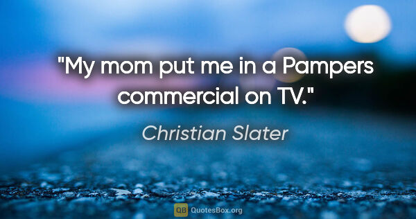 Christian Slater quote: "My mom put me in a Pampers commercial on TV."
