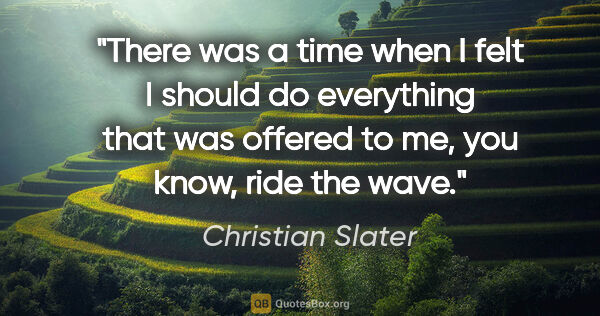 Christian Slater quote: "There was a time when I felt I should do everything that was..."