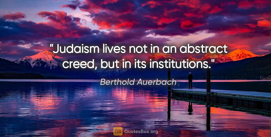 Berthold Auerbach quote: "Judaism lives not in an abstract creed, but in its institutions."