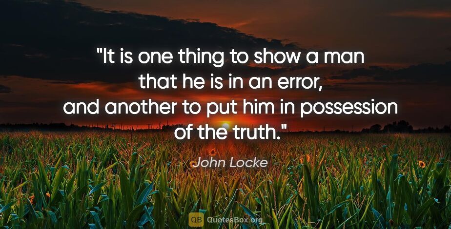 John Locke quote: "It is one thing to show a man that he is in an error, and..."