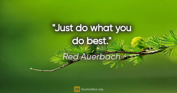 Red Auerbach quote: "Just do what you do best."