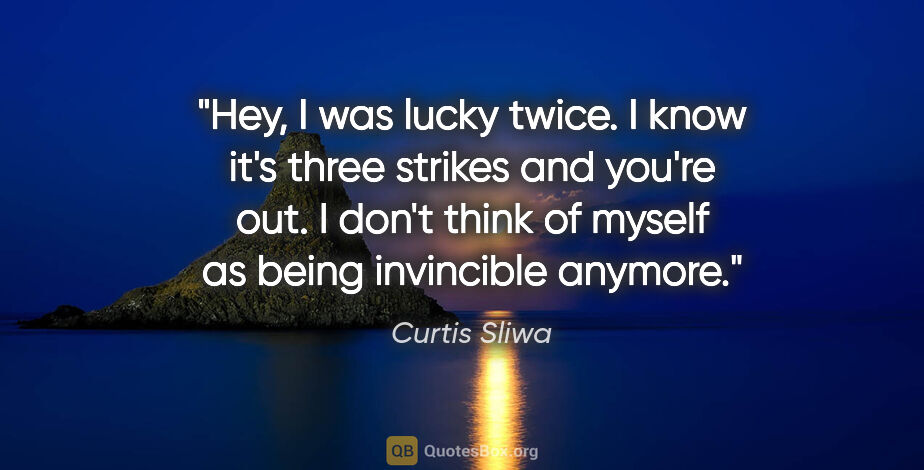 Curtis Sliwa quote: "Hey, I was lucky twice. I know it's three strikes and you're..."