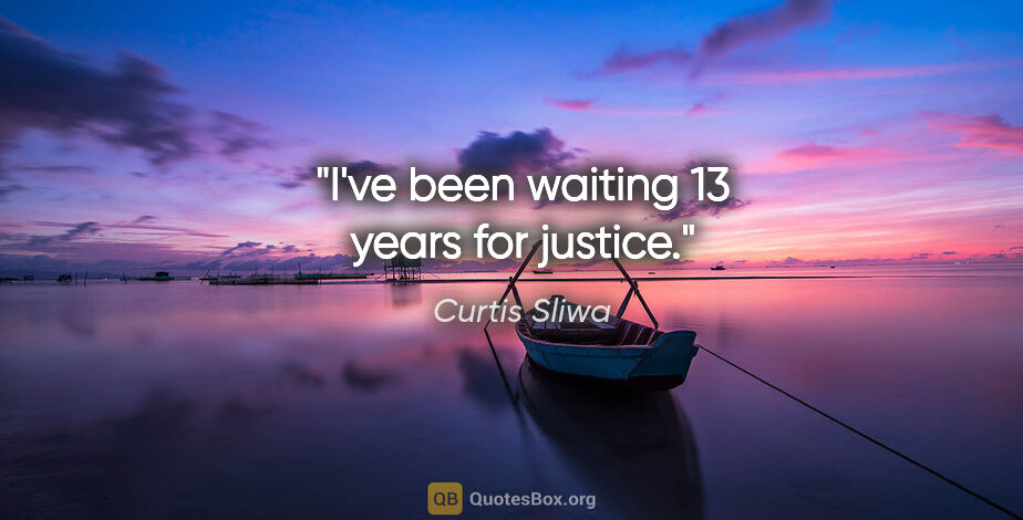 Curtis Sliwa quote: "I've been waiting 13 years for justice."