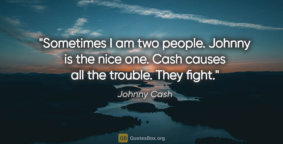 Johnny Cash quote: "Sometimes I am two people. Johnny is the nice one. Cash causes..."