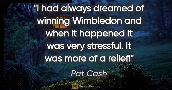 Pat Cash quote: "I had always dreamed of winning Wimbledon and when it happened..."