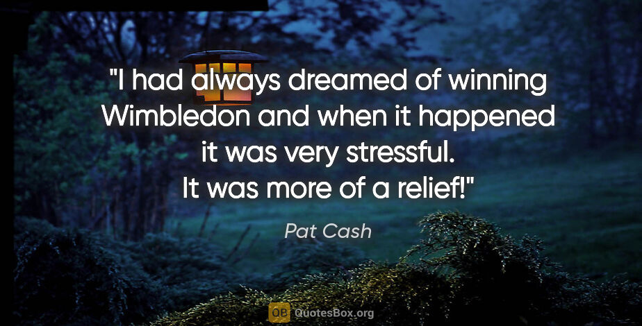 Pat Cash quote: "I had always dreamed of winning Wimbledon and when it happened..."