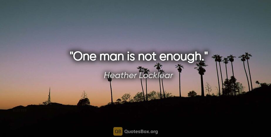 Heather Locklear quote: "One man is not enough."