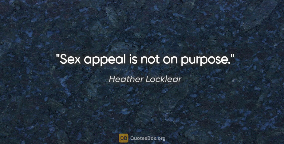 Heather Locklear quote: "Sex appeal is not on purpose."