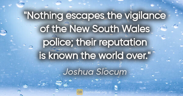 Joshua Slocum quote: "Nothing escapes the vigilance of the New South Wales police;..."