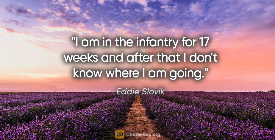 Eddie Slovik quote: "I am in the infantry for 17 weeks and after that I don't know..."