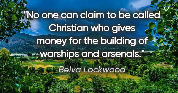 Belva Lockwood quote: "No one can claim to be called Christian who gives money for..."