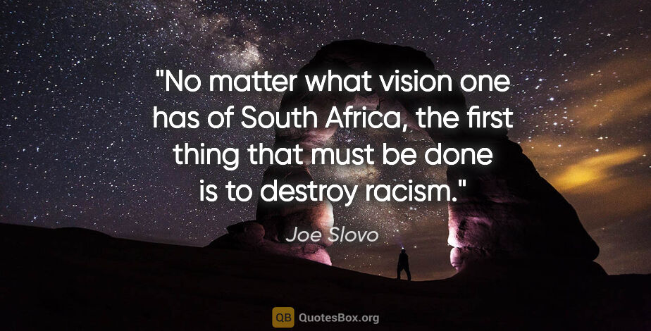 Joe Slovo quote: "No matter what vision one has of South Africa, the first thing..."