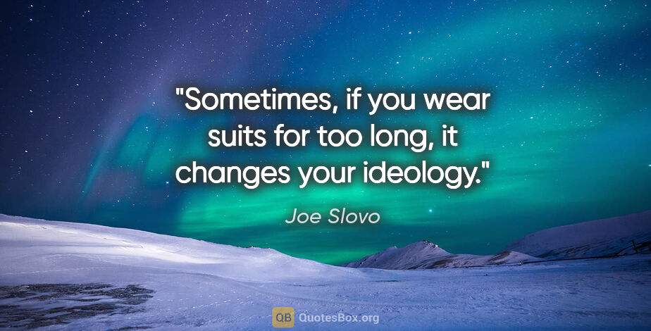 Joe Slovo quote: "Sometimes, if you wear suits for too long, it changes your..."