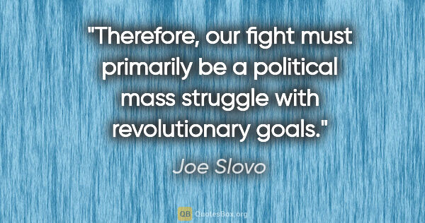 Joe Slovo quote: "Therefore, our fight must primarily be a political mass..."