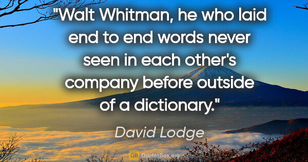 David Lodge quote: "Walt Whitman, he who laid end to end words never seen in each..."