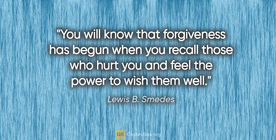 Lewis B. Smedes quote: "You will know that forgiveness has begun when you recall those..."
