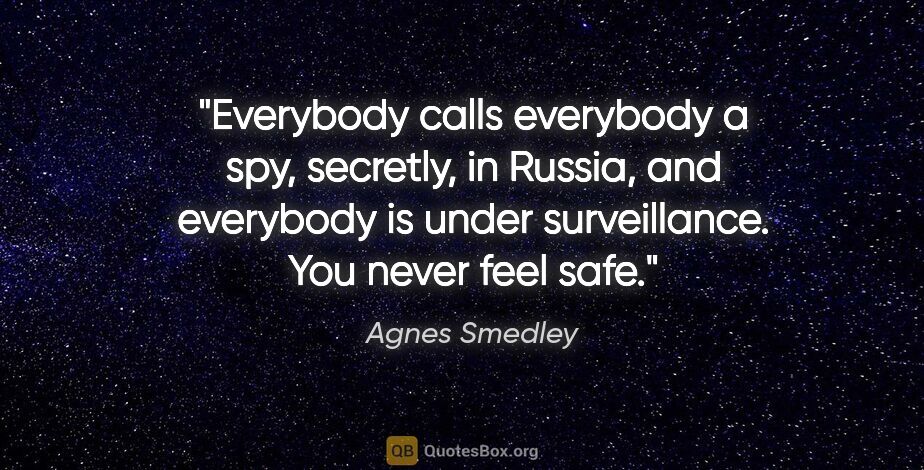 Agnes Smedley quote: "Everybody calls everybody a spy, secretly, in Russia, and..."