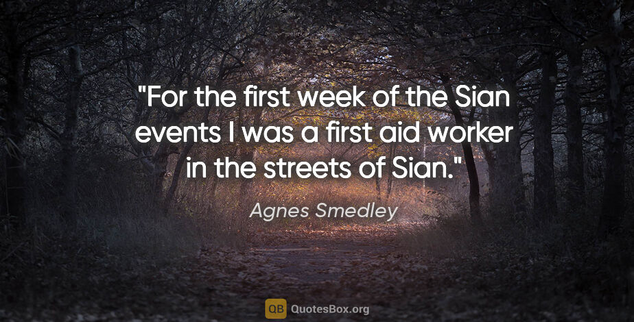 Agnes Smedley quote: "For the first week of the Sian events I was a first aid worker..."