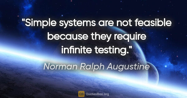 Norman Ralph Augustine quote: "Simple systems are not feasible because they require infinite..."