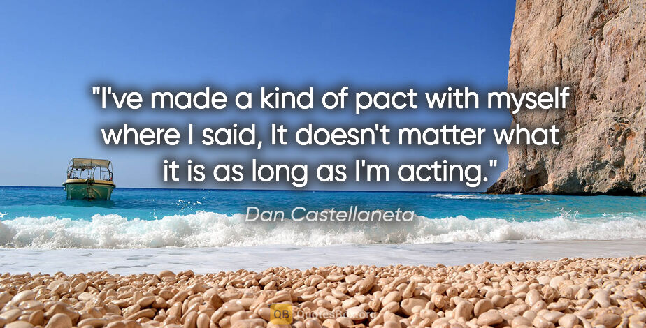 Dan Castellaneta quote: "I've made a kind of pact with myself where I said, It doesn't..."