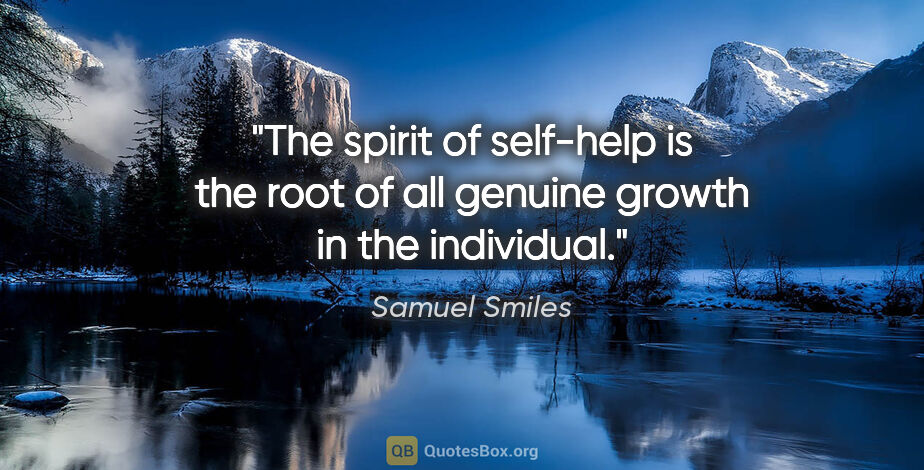 Samuel Smiles quote: "The spirit of self-help is the root of all genuine growth in..."