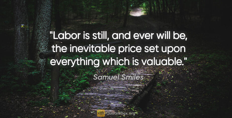 Samuel Smiles quote: "Labor is still, and ever will be, the inevitable price set..."