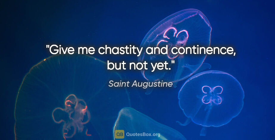 Saint Augustine quote: "Give me chastity and continence, but not yet."