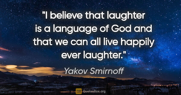 Yakov Smirnoff quote: "I believe that laughter is a language of God and that we can..."