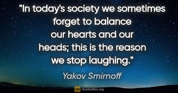 Yakov Smirnoff quote: "In today's society we sometimes forget to balance our hearts..."
